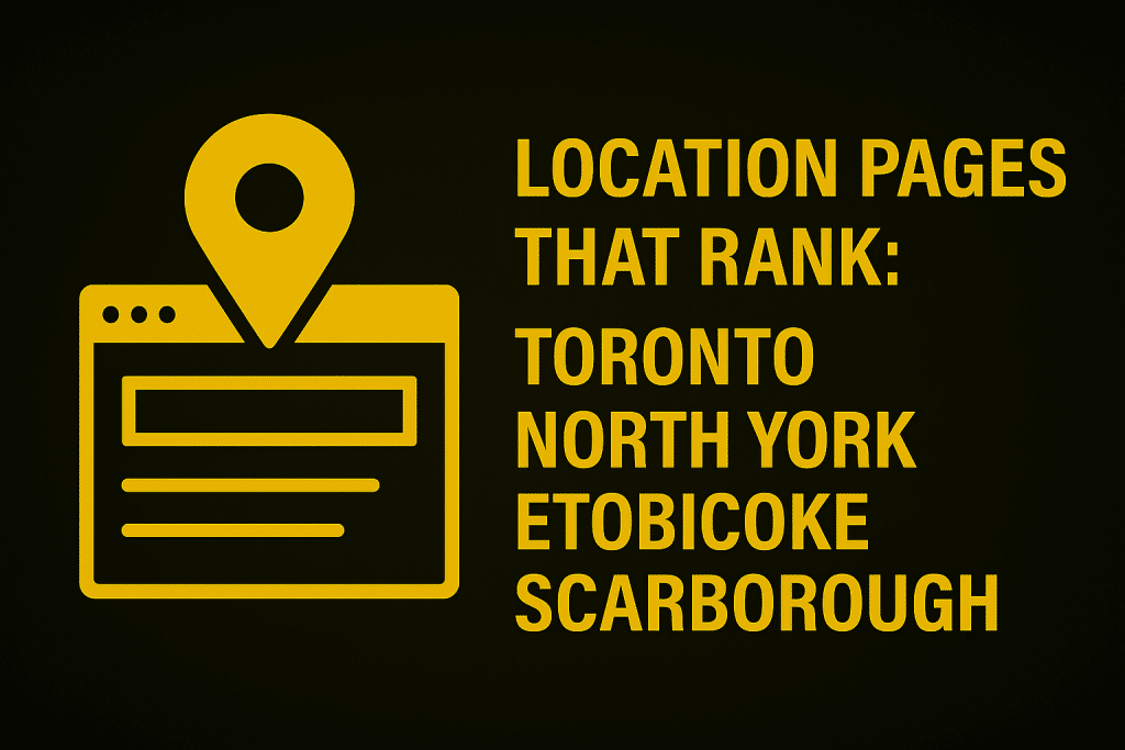 Location Pages That Rank: Toronto, North York, Etobicoke, Scarborough